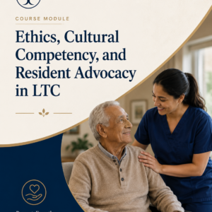 Long Term Care services: Ethics, Cultural Competency, and Resident Advocacy in LTC